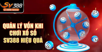 Quản lý vốn khi chơi xổ số SV388 hiệu quả