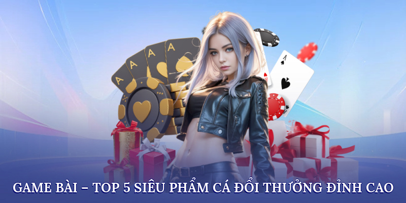 Top 5 siêu phẩm cá cược đổi thưởng