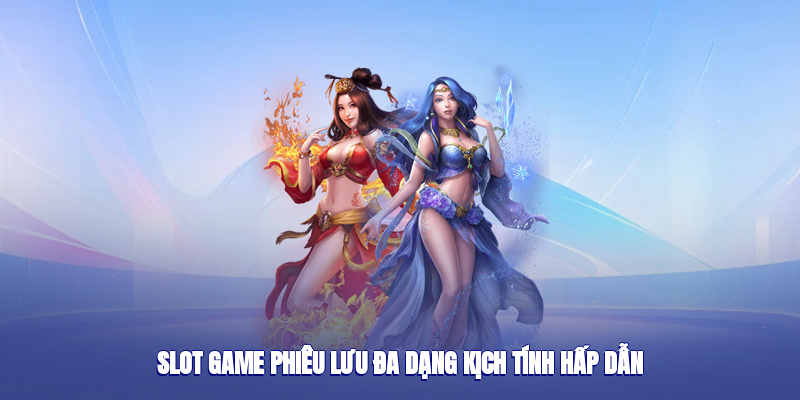 Slot game phiêu lưu đa dạng, kịch tính hấp dẫn
