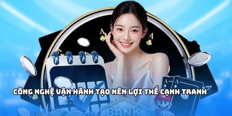 Công nghệ vận hành tạo nên lợi thế cạnh tranh