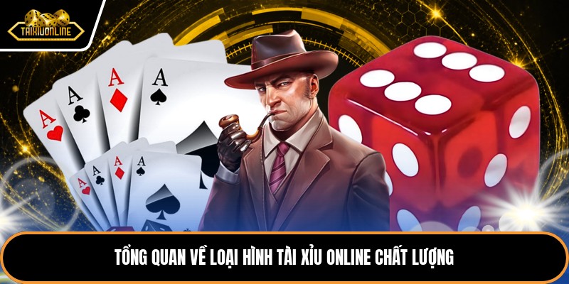 Tổng quan về loại hình tài xỉu online chất lượng